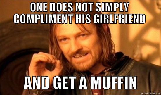 ONE DOES NOT SIMPLY COMPLIMENT HIS GIRLFRIEND          AND GET A MUFFIN        Boromir