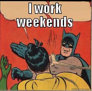 Thank Dog it's Frid... - I WORK WEEKENDS  Slappin Batman