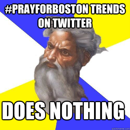 #PRAYFORBOSTON TRENDS ON TWITTER DOES NOTHING  Advice God
