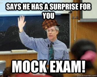 Says he has a surprise for you Mock exam! - Says he has a surprise for you Mock exam!  Scumbag Professor