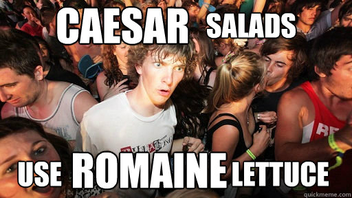  salads      
 Use                                lettuce ROMAINE Caesar   Sudden Clarity Clarence