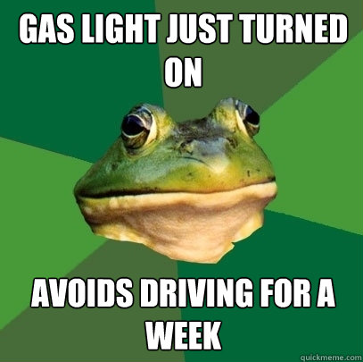 Gas light just turned on Avoids driving for a week  Foul Bachelor Frog
