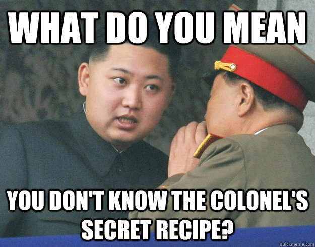 What do you mean you don't know the Colonel's secret recipe?  Hungry Kim Jong Un