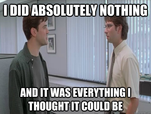 i did absolutely nothing and it was everything i thought it could be - i did absolutely nothing and it was everything i thought it could be  Misc