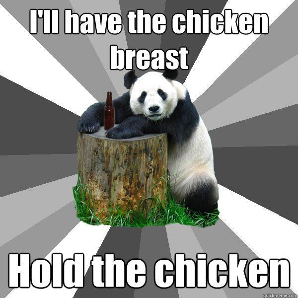 I'll have the chicken breast Hold the chicken  Pickup-Line Panda
