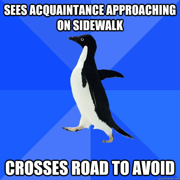 sees acquaintance approaching on sidewalk crosses road to avoid  Socially Awkward Penguin