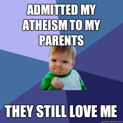 Admitted my atheism to my parents They still love me  Success Kid
