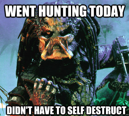 Went Hunting Today Didn't Have to self destruct  Success Predator