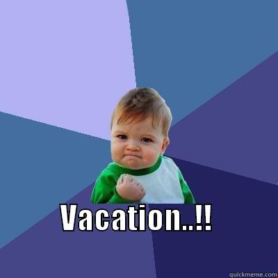  VACATION..!!                       Success Kid