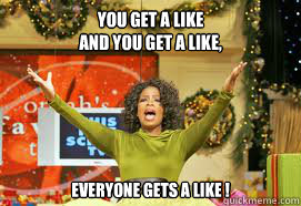 You get a like
and you get a like, EVERYONE GETS A like !  Upvote Giveaway  Oprah