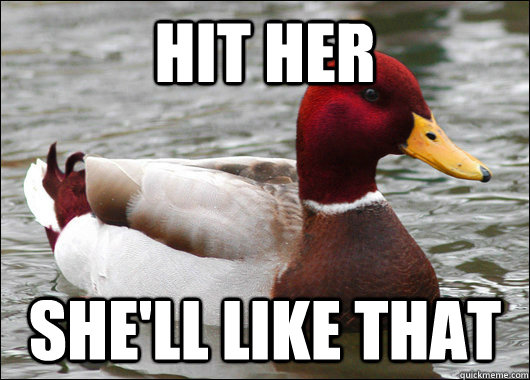 HIT HER SHE'LL LIKE THAT  Malicious Advice Mallard