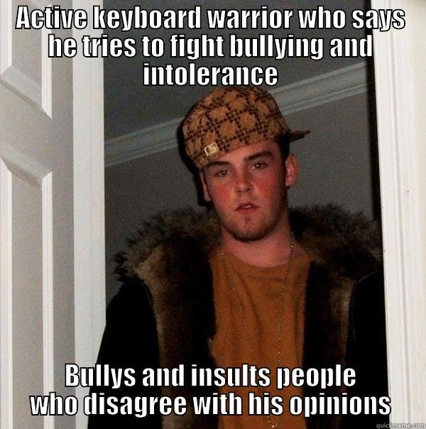 ACTIVE KEYBOARD WARRIOR WHO SAYS HE TRIES TO FIGHT BULLYING AND INTOLERANCE BULLYS AND INSULTS PEOPLE WHO DISAGREE WITH HIS OPINIONS Scumbag Steve