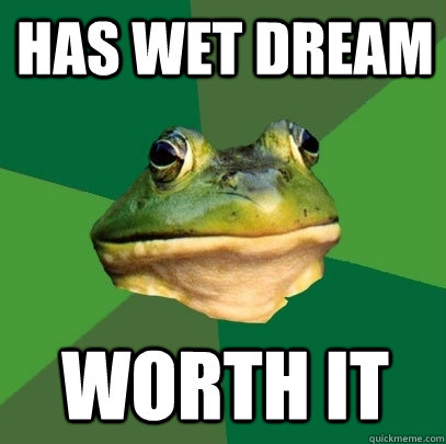 Has wet dream worth it  Foul Bachelor Frog