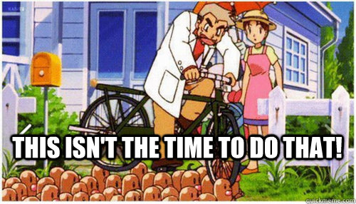  This isn't the time to do that!  Professor Oak