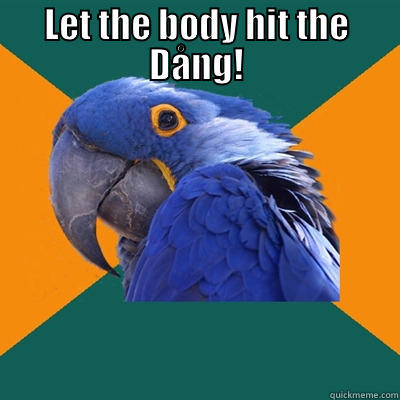 LET THE BODY HIT THE DÅNG!  Paranoid Parrot