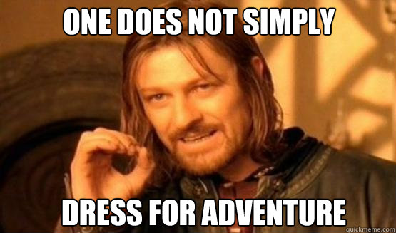 One does not simply dress for adventure   one does not simply finish a sean bean burger