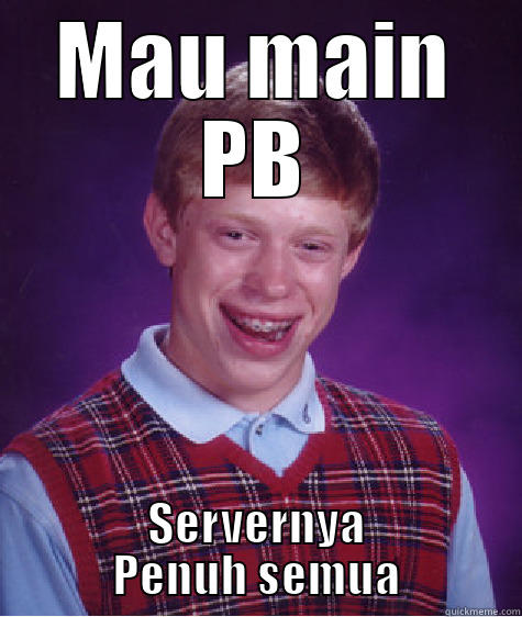MAU MAIN PB SERVERNYA PENUH SEMUA Bad Luck Brian