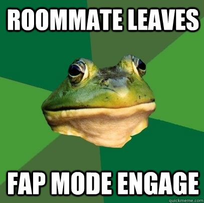 roommate leaves fap mode engage  Foul Bachelor Frog