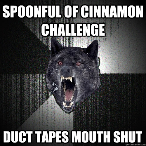 Spoonful of Cinnamon challenge duct tapes mouth shut  Insanity Wolf