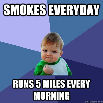 smokes everyday  runs 5 miles every morning - smokes everyday  runs 5 miles every morning  Success Kid