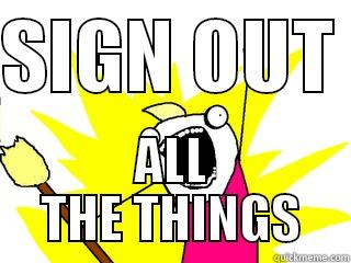 SIGN OUT  ALL THE THINGS All The Things