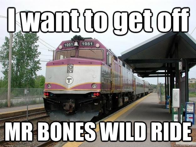 I Want To Get Off Mr Bones Wild Ride Mr Bones Wild Mbcr Quickmeme