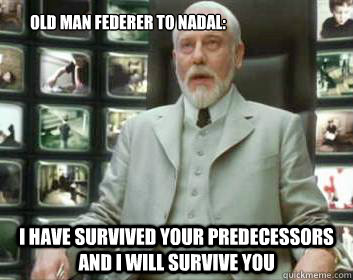 Old man federer to nadal: I have survived your predecessors and I will survive you  Matrix architect