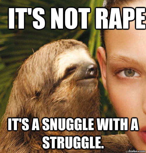 It's not rape it's a snuggle with a struggle.  rape sloth