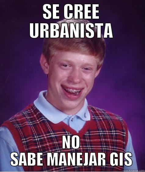 SE CREE URBANISTA NO SABE MANEJAR GIS Bad Luck Brian