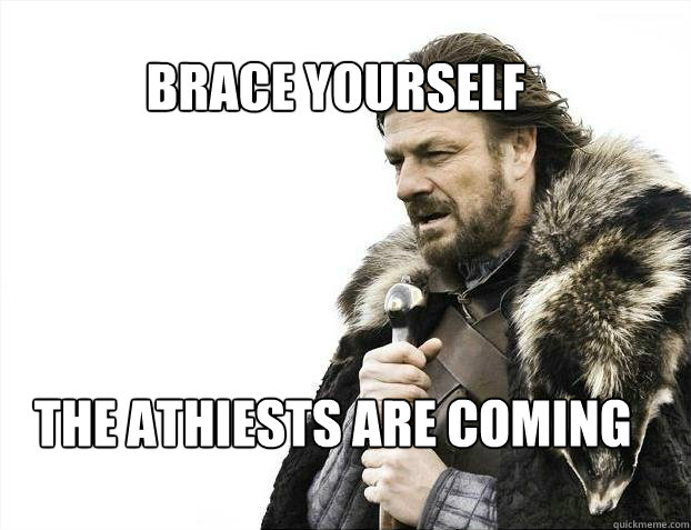 BRACE YOURSELF The athiests are coming  BRACE YOURSELF TIMELINE POSTS