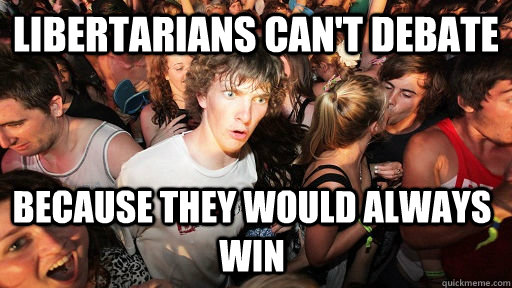Libertarians can't debate because they would always win   Sudden Clarity Clarence