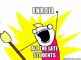 enroll ALL THE LATE STUDENTS  All The Things