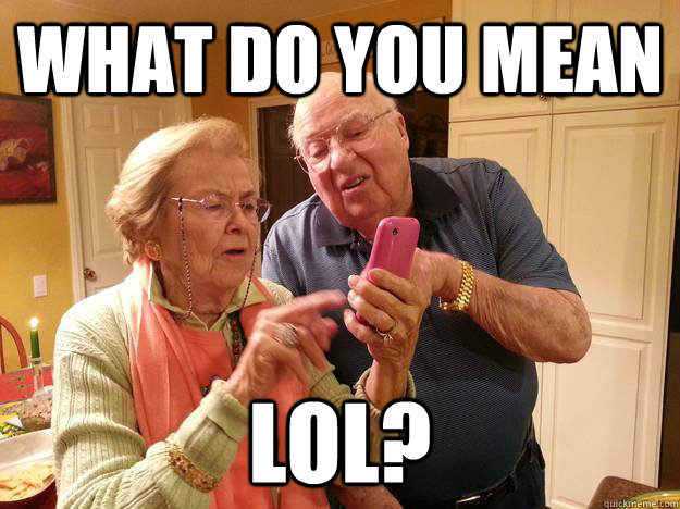 What do you mean Lol?  Technologically Challenged Grandparents