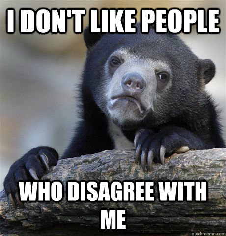 I don't like people who disagree with me  Confession Bear