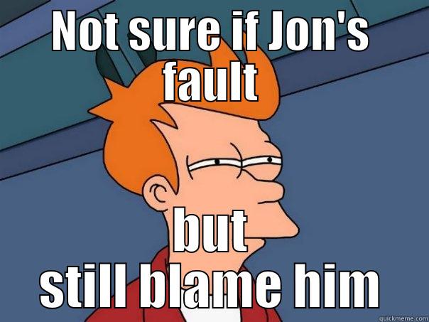 NOT SURE IF JON'S FAULT BUT STILL BLAME HIM Futurama Fry