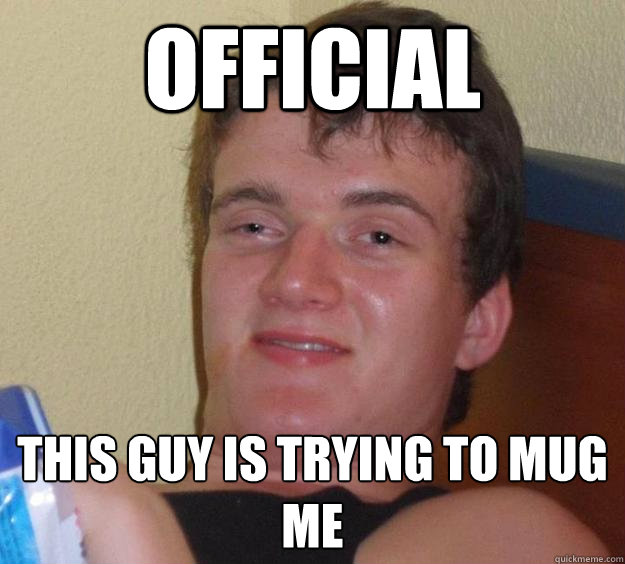 official This guy is trying to mug me  10 Guy