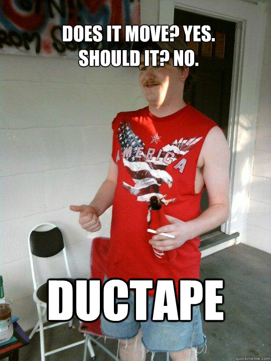 Does it move? Yes.
Should it? NO. DUCTAPE  Redneck Randal