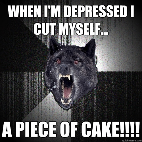 When I'm Depressed I Cut Myself... A Piece Of Cake!!!!  Insanity Wolf