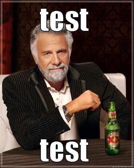 TEST TEST The Most Interesting Man In The World