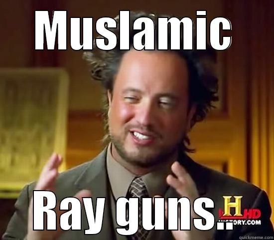 MUSLAMIC RAY GUNS.. Ancient Aliens