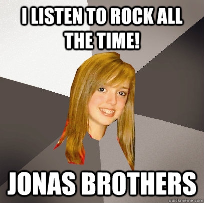 I listen to rock all the time! Jonas Brothers - I listen to rock all the time! Jonas Brothers  Musically Oblivious 8th Grader