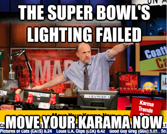 The super bowl's lighting failed MOVE YOur KARAMA NOW  move your karma now