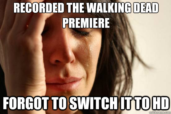Recorded The Walking Dead Premiere Forgot to switch it to HD  First World Problems