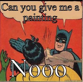 CAN YOU GIVE ME A PAINTING NOOO Slappin Batman