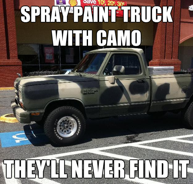 spray paint truck with camo they'll never find it Misc quickmeme