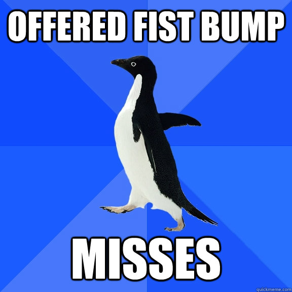 offered fist bump misses  Socially Awkward Penguin