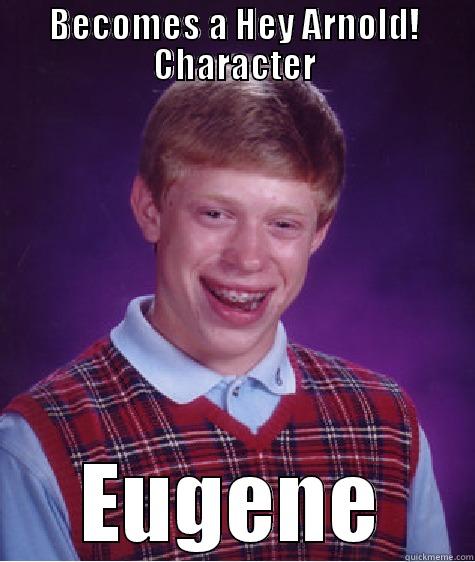 BECOMES A HEY ARNOLD! CHARACTER EUGENE Bad Luck Brian