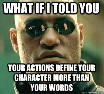what if i told you Your actions define your character more than your words  Matrix Morpheus