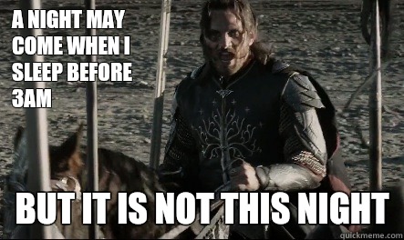 A night may come when I sleep before 3am But it is not this night - A night may come when I sleep before 3am But it is not this night  Not This Day Aragorn