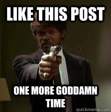 like this post  One more goddamn time   Pulp Fiction meme